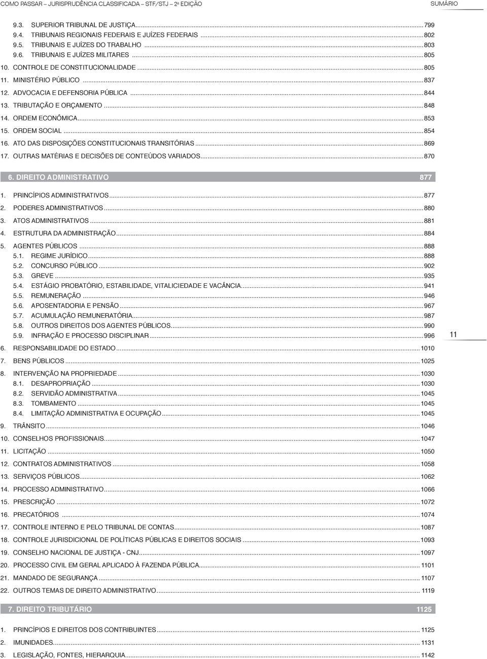 Ordem Econômica...853 15. Ordem Social...854 16. Ato das Disposições Constitucionais Transitórias...869 17. Outras matérias e decisões de conteúdos variados...870 6. Direito Administrativo 877 1.