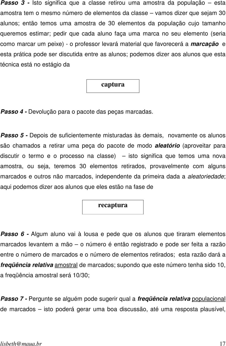 pode ser discutida entre as alunos; podemos dizer aos alunos que esta técnica está no estágio da captura Passo 4 - Devolução para o pacote das peças marcadas.