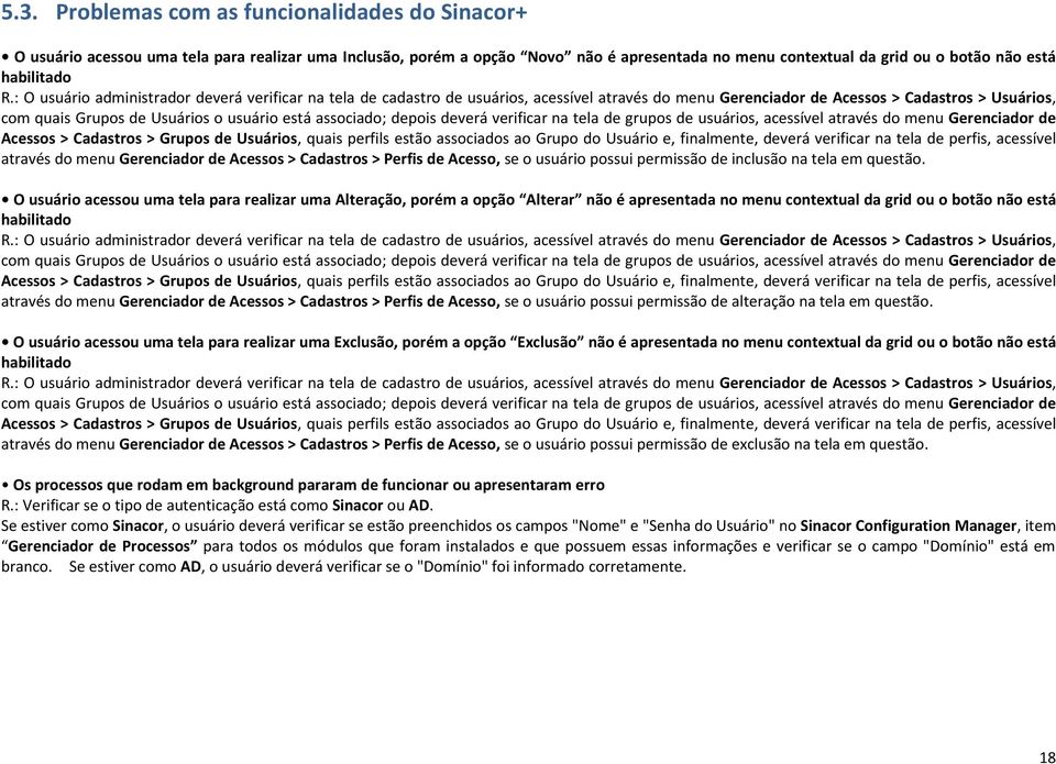 associado; depois deverá verificar na tela de grupos de usuários, acessível através do menu Gerenciador de Acessos > Cadastros > Grupos de Usuários, quais perfils estão associados ao Grupo do Usuário