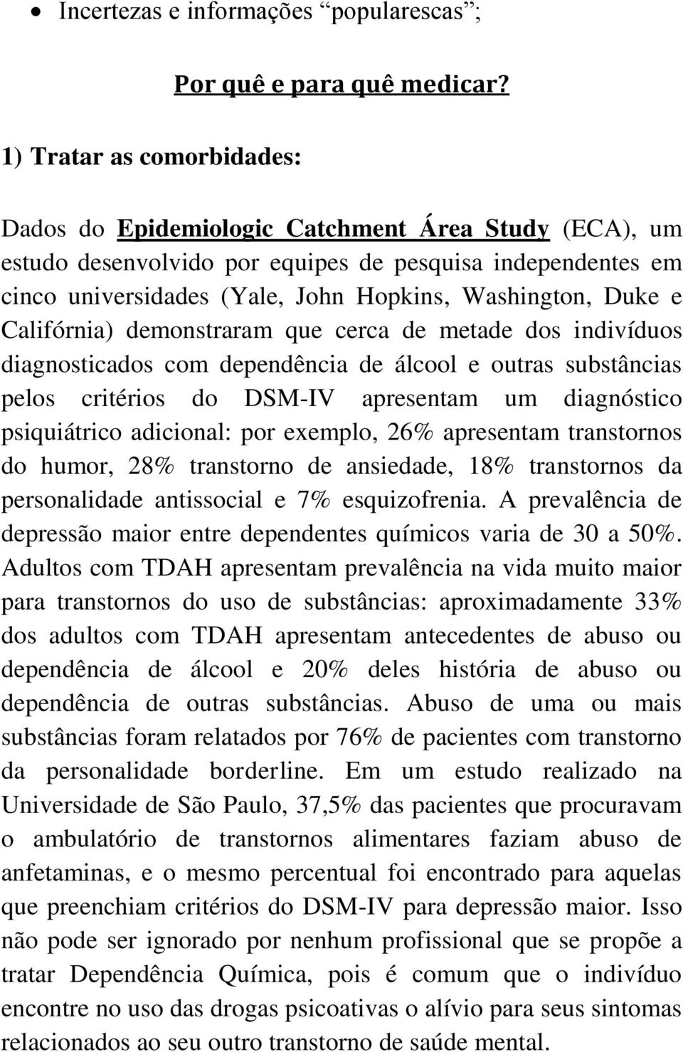 e Califórnia) demonstraram que cerca de metade dos indivíduos diagnosticados com dependência de álcool e outras substâncias pelos critérios do DSM-IV apresentam um diagnóstico psiquiátrico adicional: