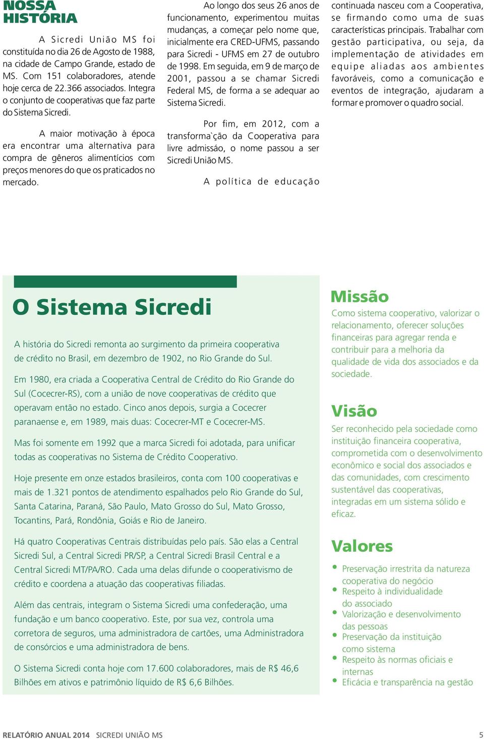 A maior motivação à época era encontrar uma alternativa para compra de gêneros alimentícios com preços menores do que os praticados no mercado.