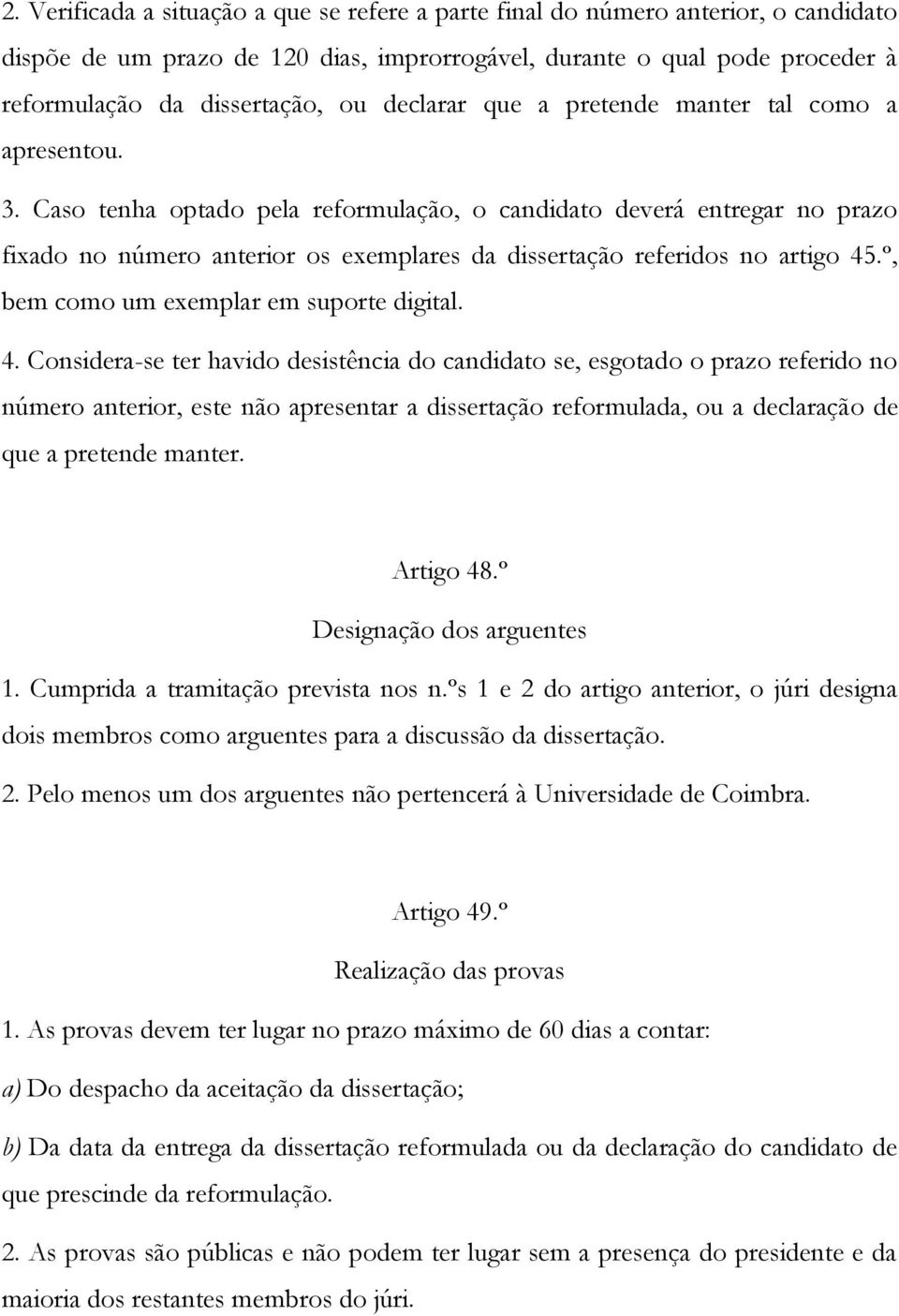 Caso tenha optado pela reformulação, o candidato deverá entregar no prazo fixado no número anterior os exemplares da dissertação referidos no artigo 45