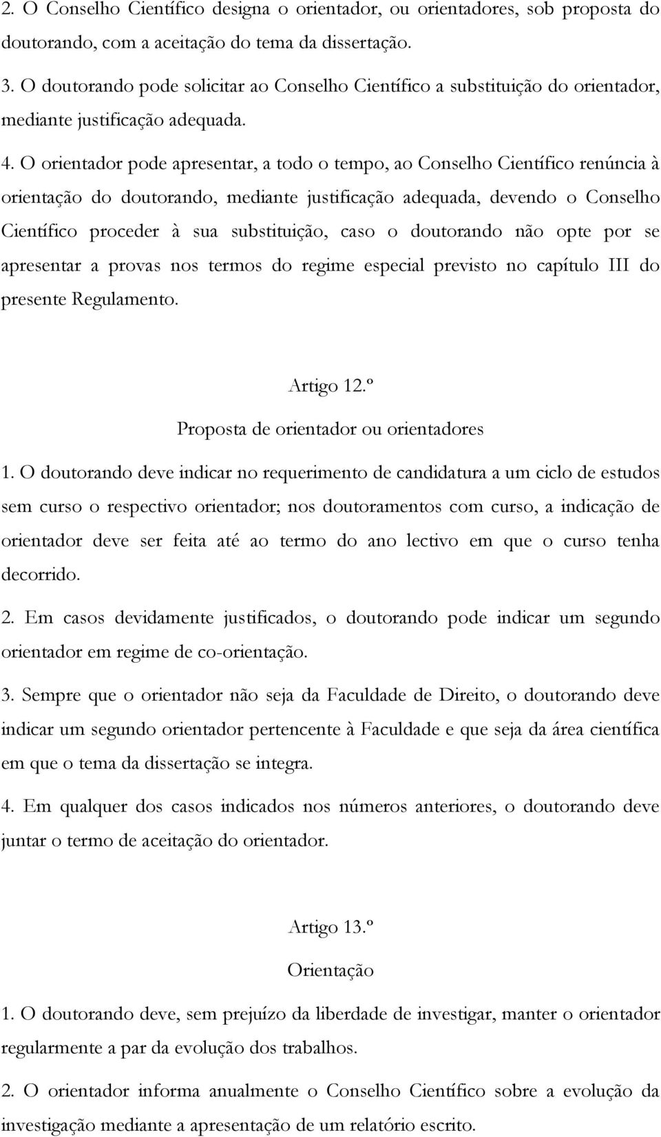 O orientador pode apresentar, a todo o tempo, ao Conselho Científico renúncia à orientação do doutorando, mediante justificação adequada, devendo o Conselho Científico proceder à sua substituição,