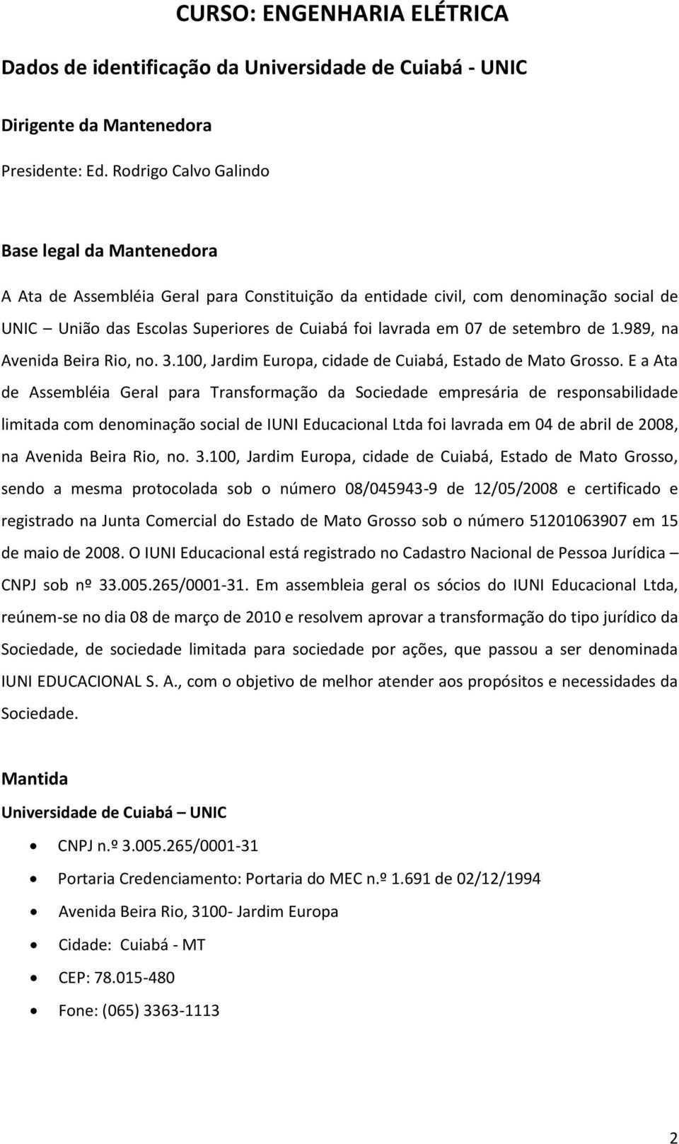 de setembro de 1.989, na Avenida Beira Rio, no. 3.100, Jardim Europa, cidade de Cuiabá, Estado de Mato Grosso.