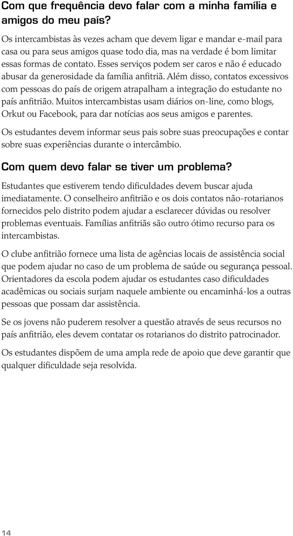 Esses serviços podem ser caros e não é educado abusar da generosidade da família anfitriã.