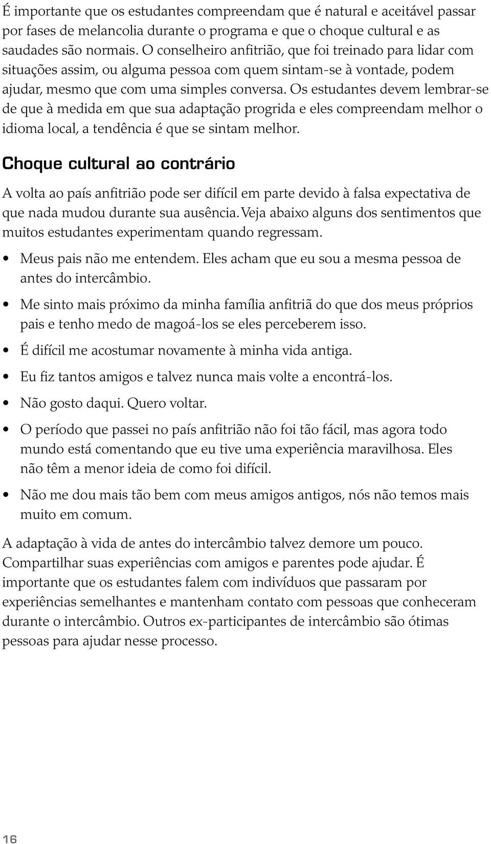 Os estudantes devem lembrar-se de que à medida em que sua adaptação progrida e eles compreendam melhor o idioma local, a tendência é que se sintam melhor.