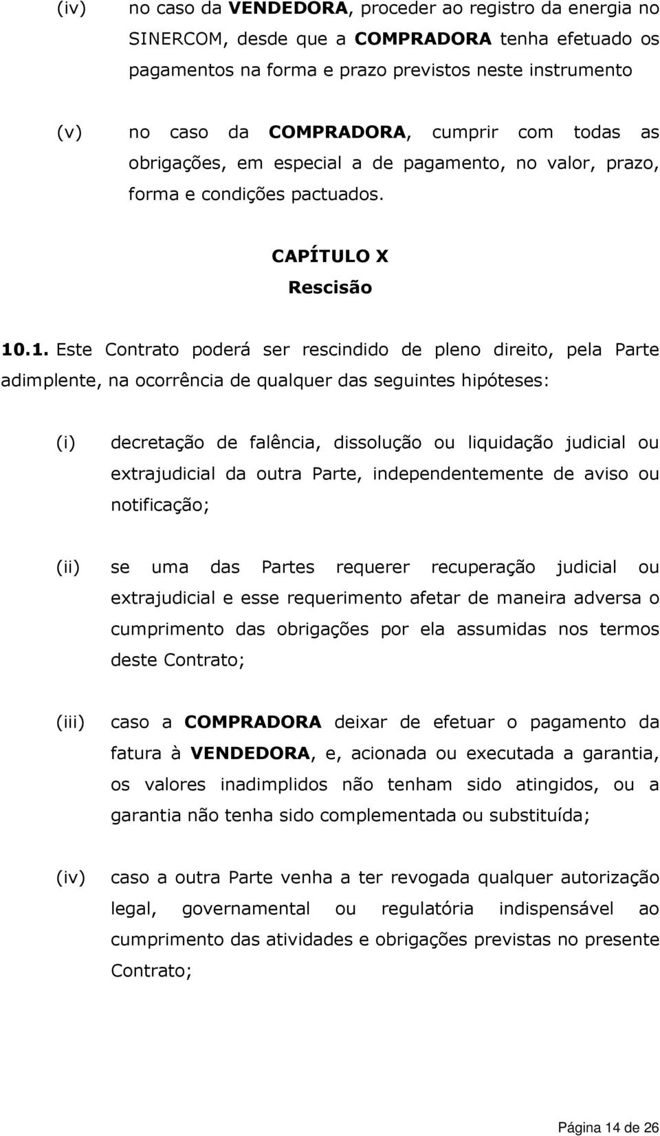 .1. Este Contrato poderá ser rescindido de pleno direito, pela Parte adimplente, na ocorrência de qualquer das seguintes hipóteses: (i) decretação de falência, dissolução ou liquidação judicial ou