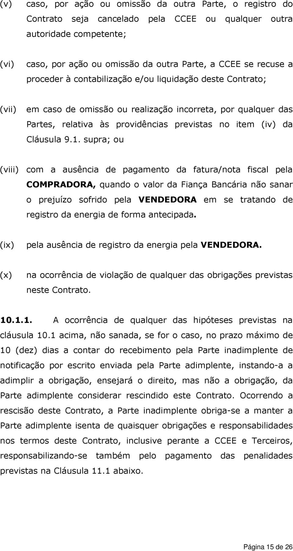 supra; ou (viii) com a ausência de pagamento da fatura/nota fiscal pela COMPRADORA, quando o valor da Fiança Bancária não sanar o prejuízo sofrido pela VENDEDORA em se tratando de registro da energia