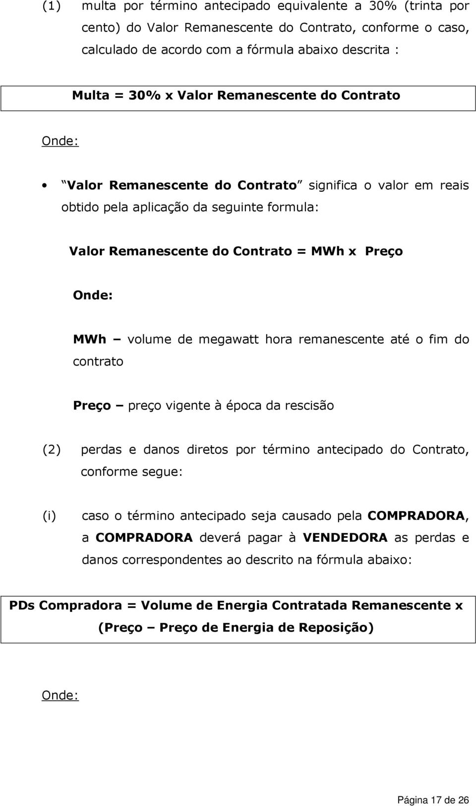 megawatt hora remanescente até o fim do contrato Preço preço vigente à época da rescisão (2) perdas e danos diretos por término antecipado do Contrato, conforme segue: (i) caso o término antecipado