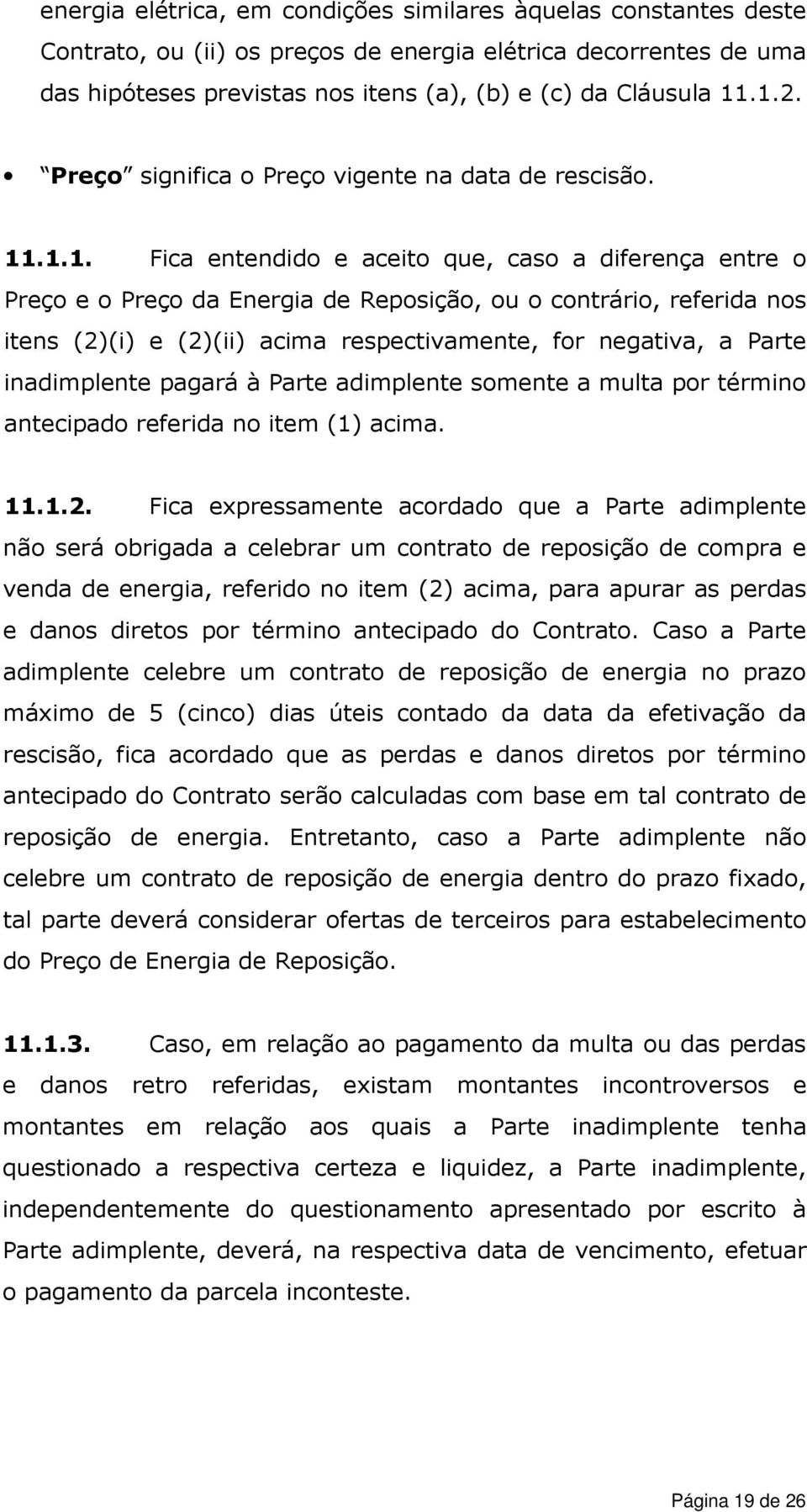 .1.1. Fica entendido e aceito que, caso a diferença entre o Preço e o Preço da Energia de Reposição, ou o contrário, referida nos itens (2)(i) e (2)(ii) acima respectivamente, for negativa, a Parte