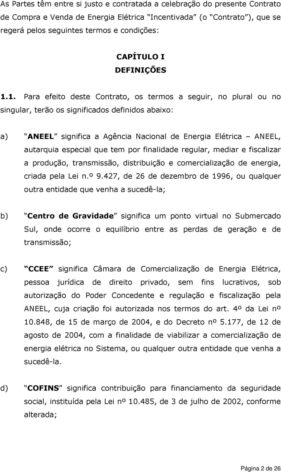 1. Para efeito deste Contrato, os termos a seguir, no plural ou no singular, terão os significados definidos abaixo: a) ANEEL significa a Agência Nacional de Energia Elétrica ANEEL, autarquia