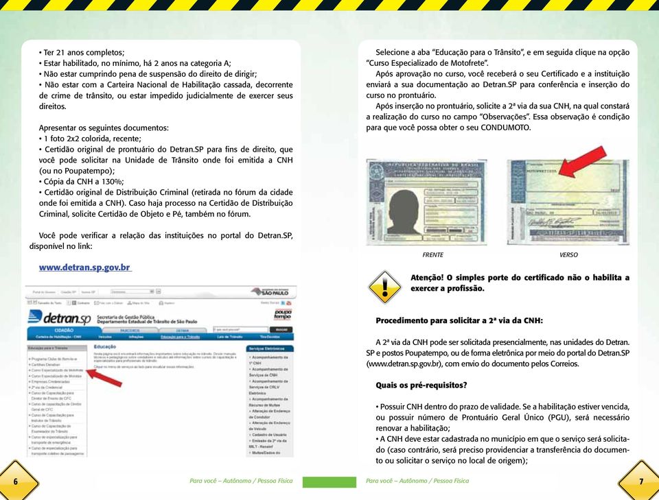 Caso haja processo na Certidão de Distribuição Criminal, solicite Certidão de Objeto e Pé, também no fórum. Você pode verificar a relação das instituições no portal do Detran.