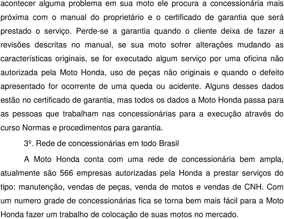 não autorizada pela Moto Honda, uso de peças não originais e quando o defeito apresentado for ocorrente de uma queda ou acidente.