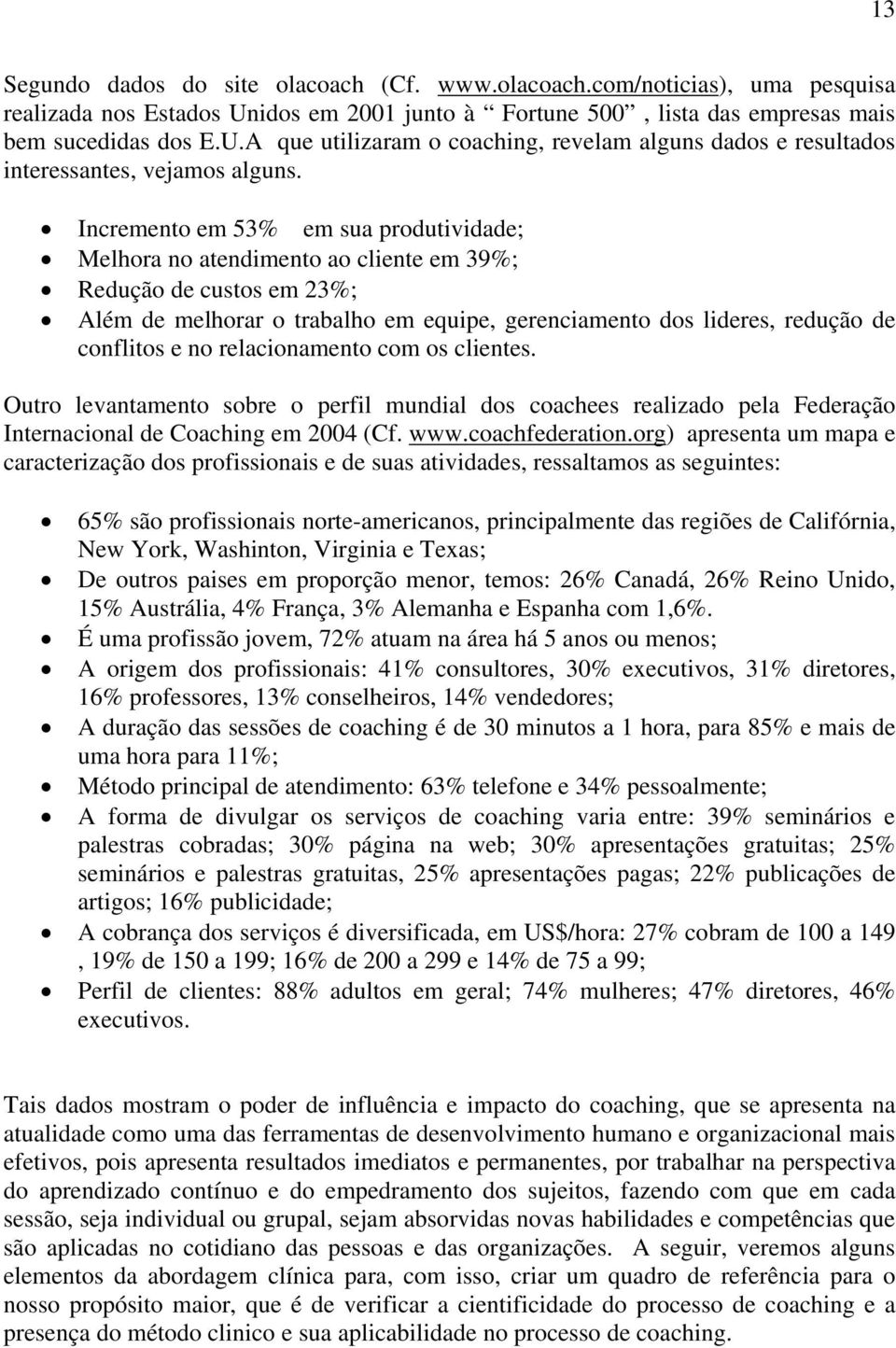 relacionamento com os clientes. Outro levantamento sobre o perfil mundial dos coachees realizado pela Federação Internacional de Coaching em 2004 (Cf. www.coachfederation.