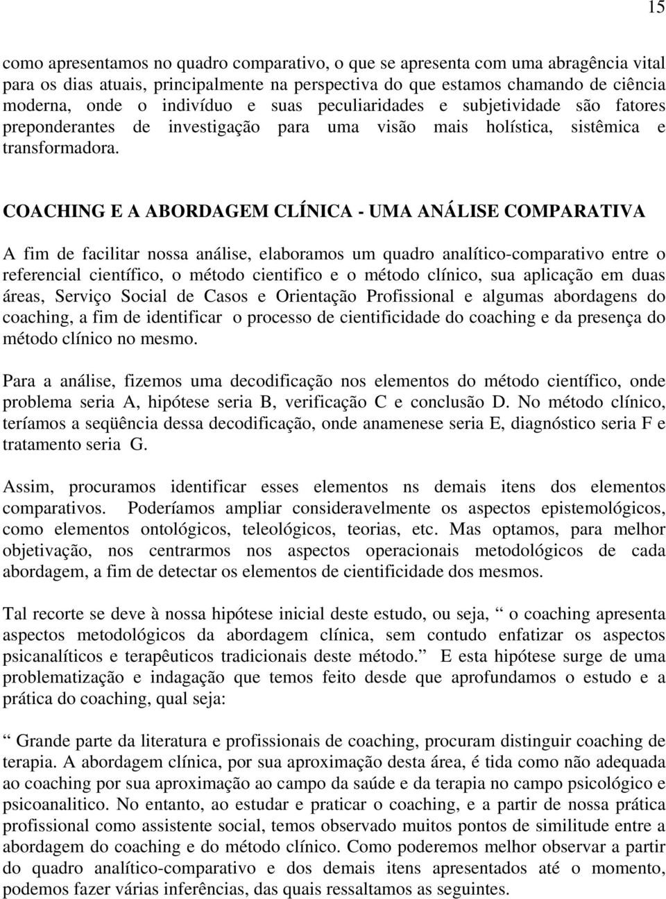 COACHING E A ABORDAGEM CLÍNICA - UMA ANÁLISE COMPARATIVA A fim de facilitar nossa análise, elaboramos um quadro analítico-comparativo entre o referencial científico, o método cientifico e o método