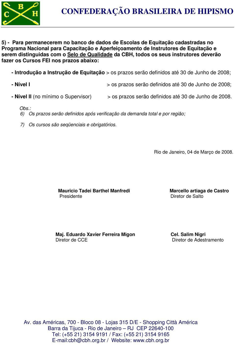 de 2008; - Nível II (no mínimo o Supervisor) > os prazos serão definidos até 30 de Junho de 2008. Obs.