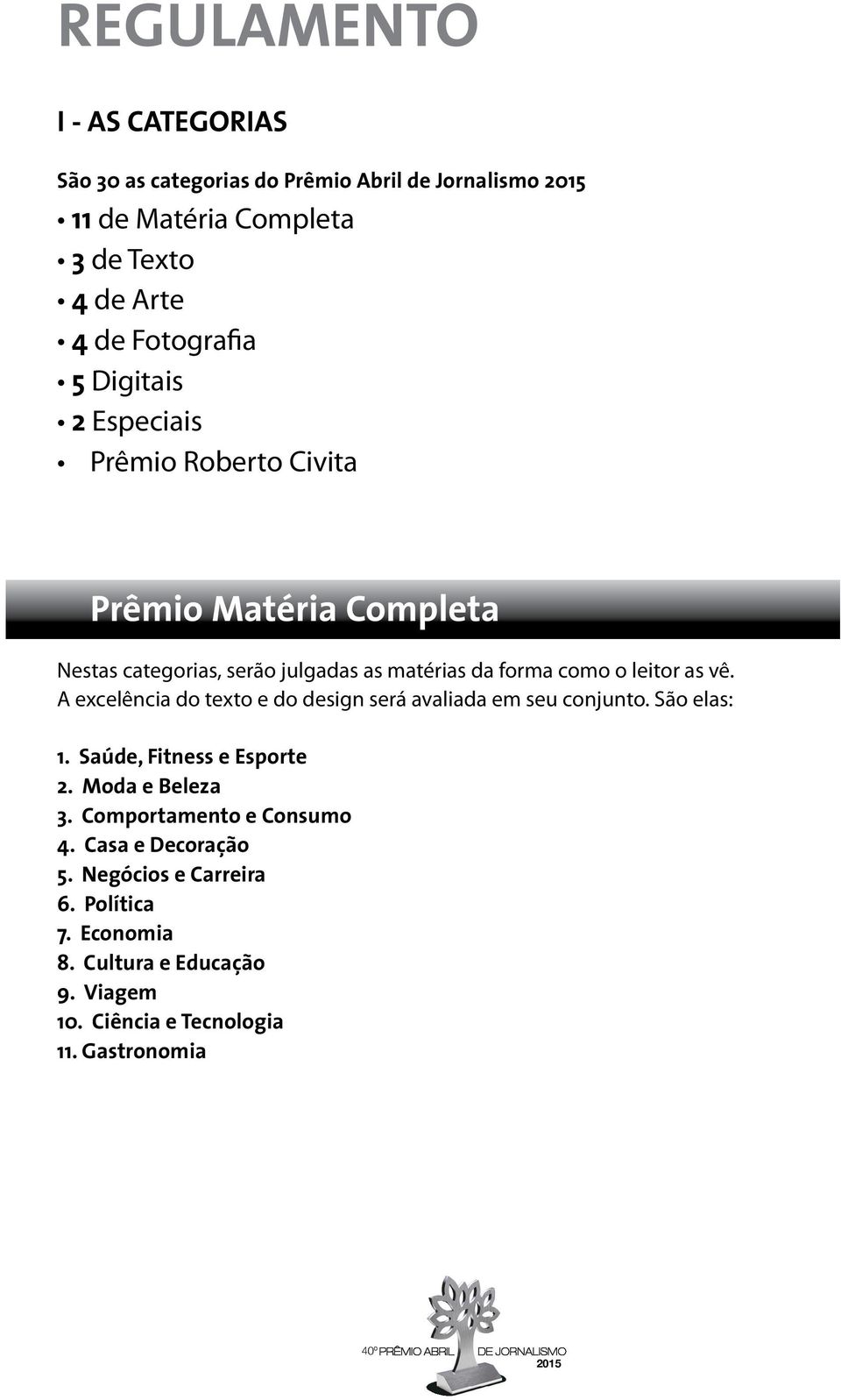 A excelência do texto e do design será avaliada em seu conjunto. São elas: 1. Saúde, Fitness e Esporte 2. Moda e Beleza 3.