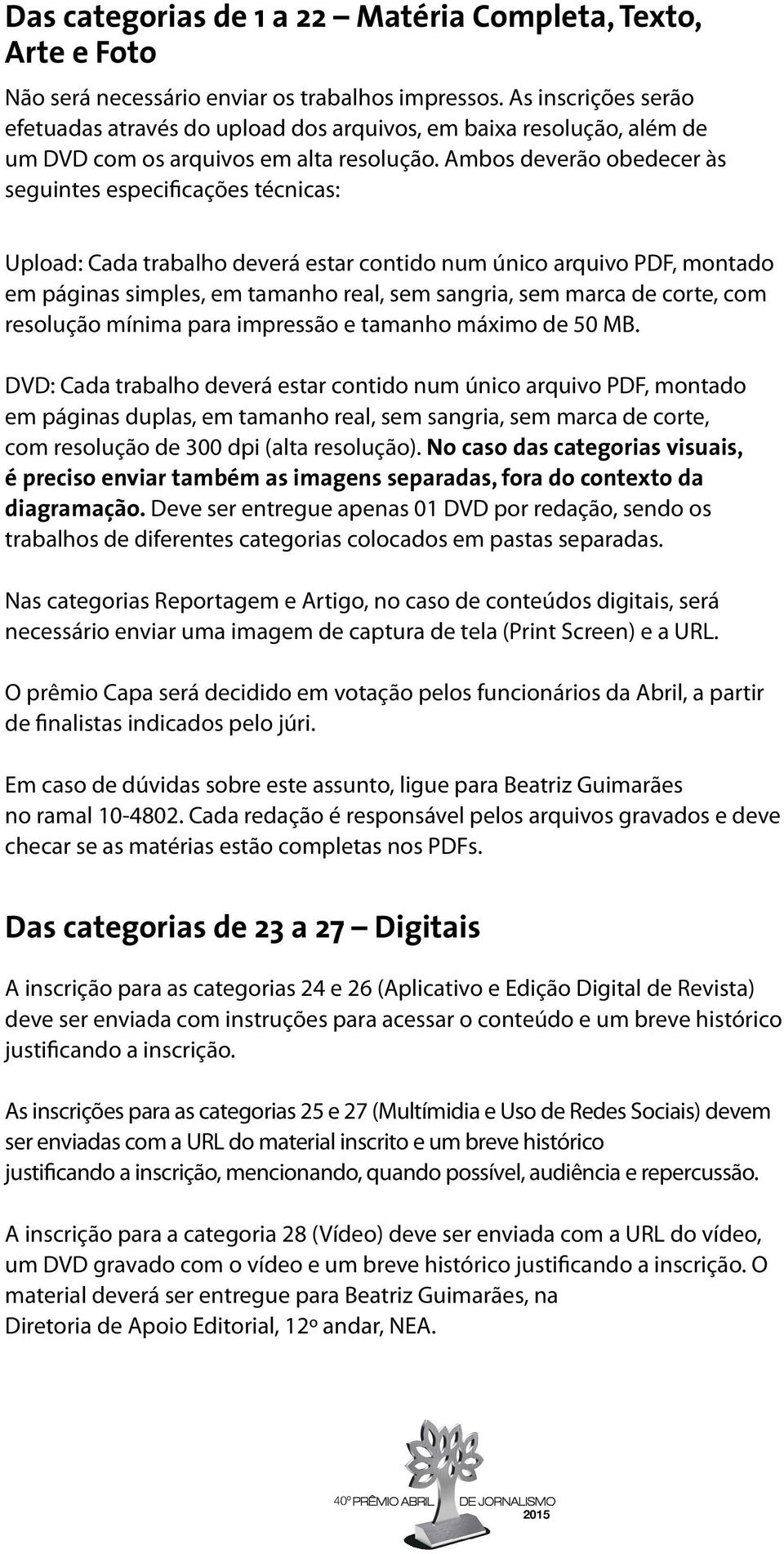 Ambos deverão obedecer às seguintes especificações técnicas: Upload: Cada trabalho deverá estar contido num único arquivo PDF, montado em páginas simples, em tamanho real, sem sangria, sem marca de