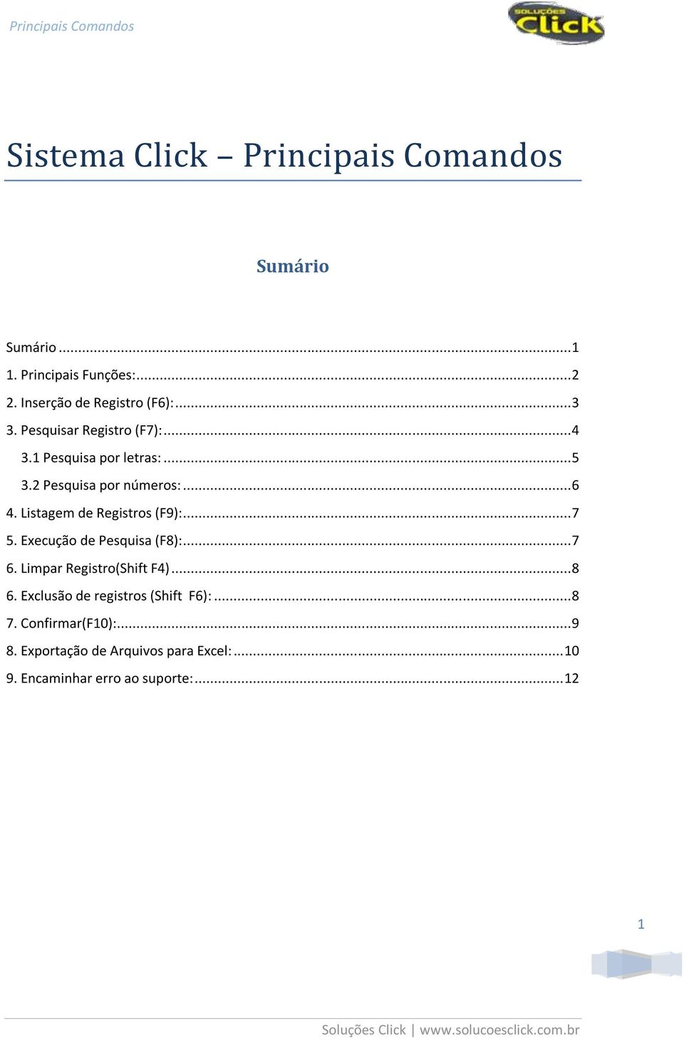 Listagem de Registros (F9):... 7 5. Execução de Pesquisa (F8):... 7 6. Limpar Registro(Shift F4)... 8 6.