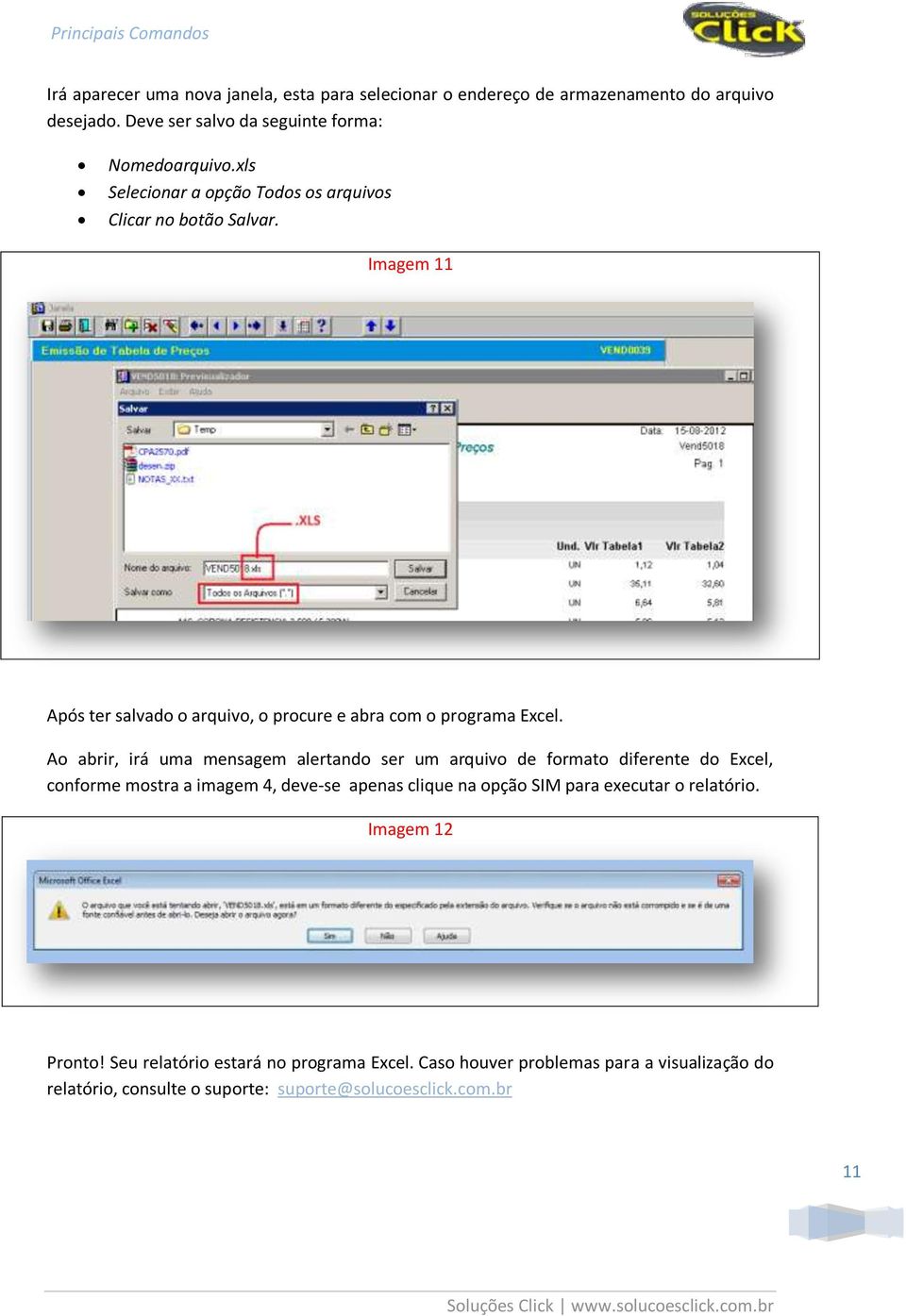 Ao abrir, irá uma mensagem alertando ser um arquivo de formato diferente do Excel, conforme mostra a imagem 4, deve-se apenas clique na opção SIM para