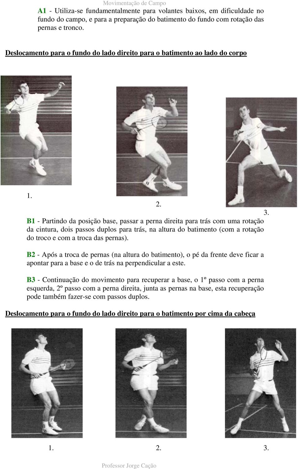 B1 - Partindo da posição base, passar a perna direita para trás com uma rotação da cintura, dois passos duplos para trás, na altura do batimento (com a rotação do troco e com a troca das pernas).