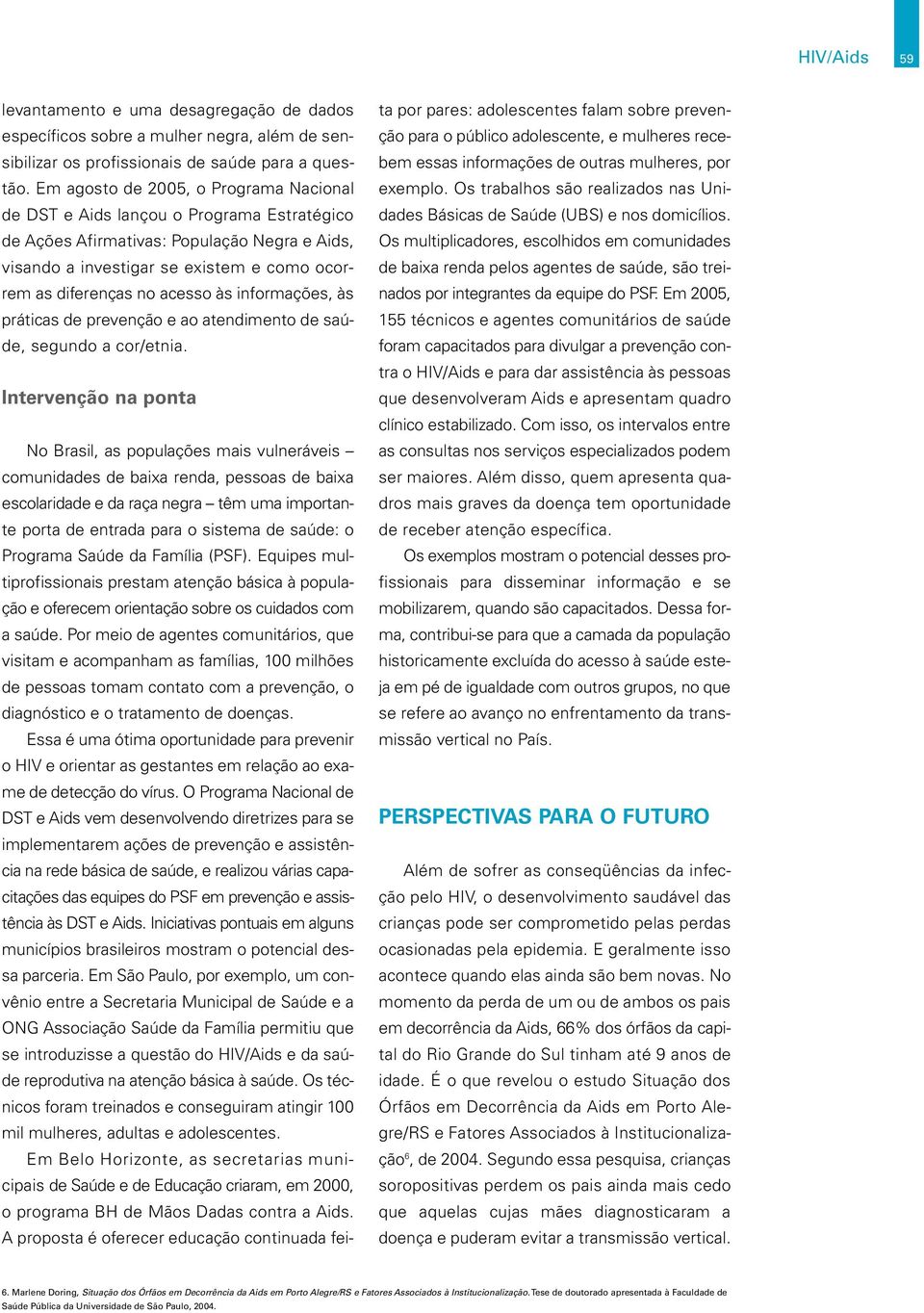 às informações, às práticas de prevenção e ao atendimento de saúde, segundo a cor/etnia.