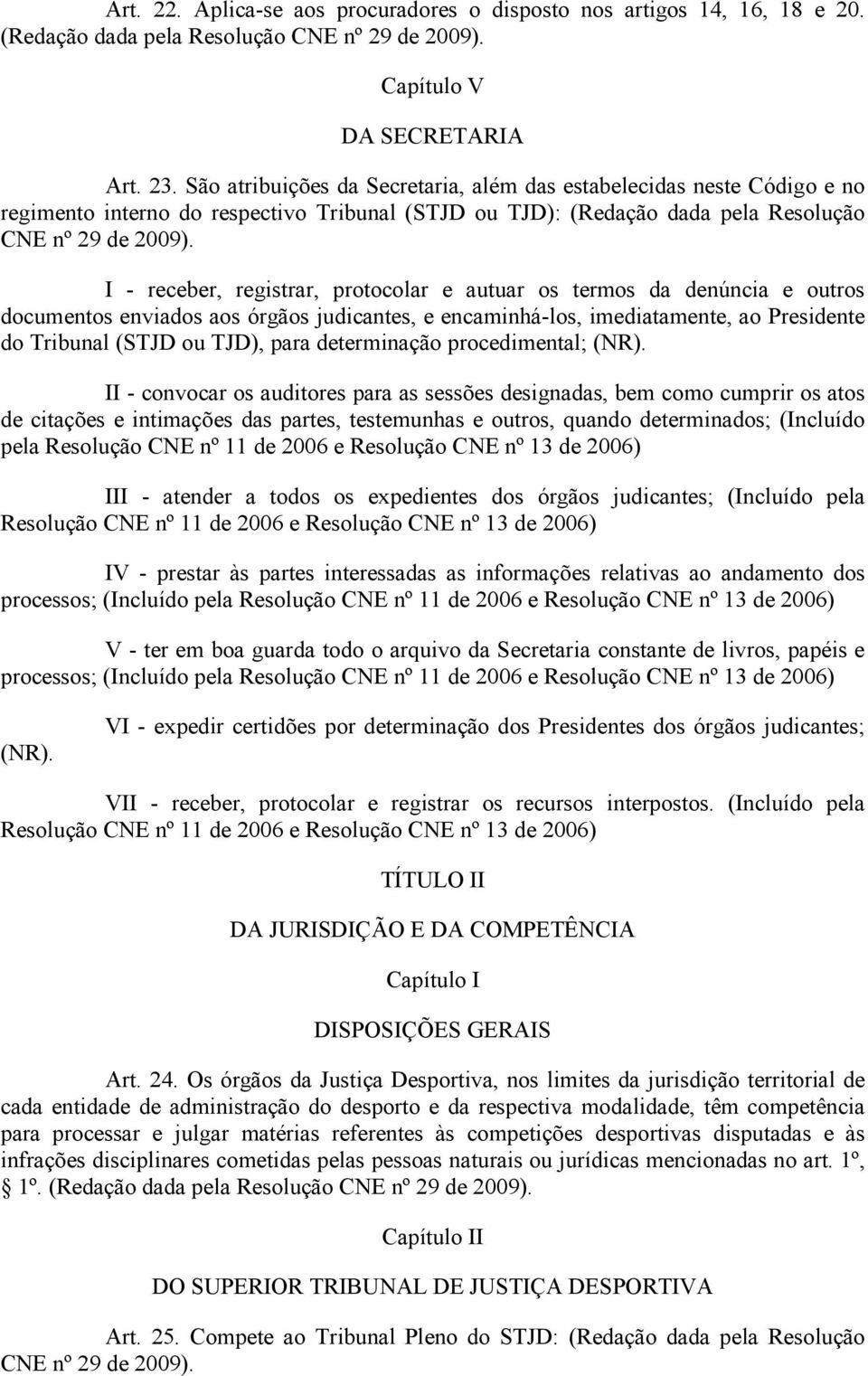 I - receber, registrar, protocolar e autuar os termos da denúncia e outros documentos enviados aos órgãos judicantes, e encaminhá-los, imediatamente, ao Presidente do Tribunal (STJD ou TJD), para