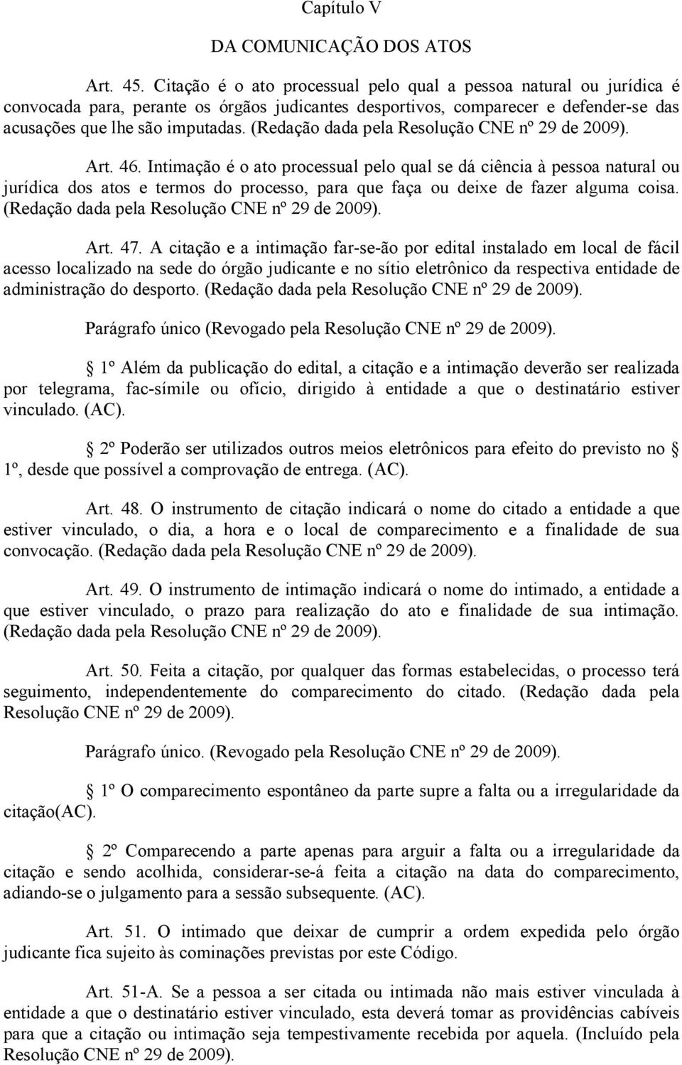 (Redação dada pela Art. 46. Intimação é o ato processual pelo qual se dá ciência à pessoa natural ou jurídica dos atos e termos do processo, para que faça ou deixe de fazer alguma coisa.