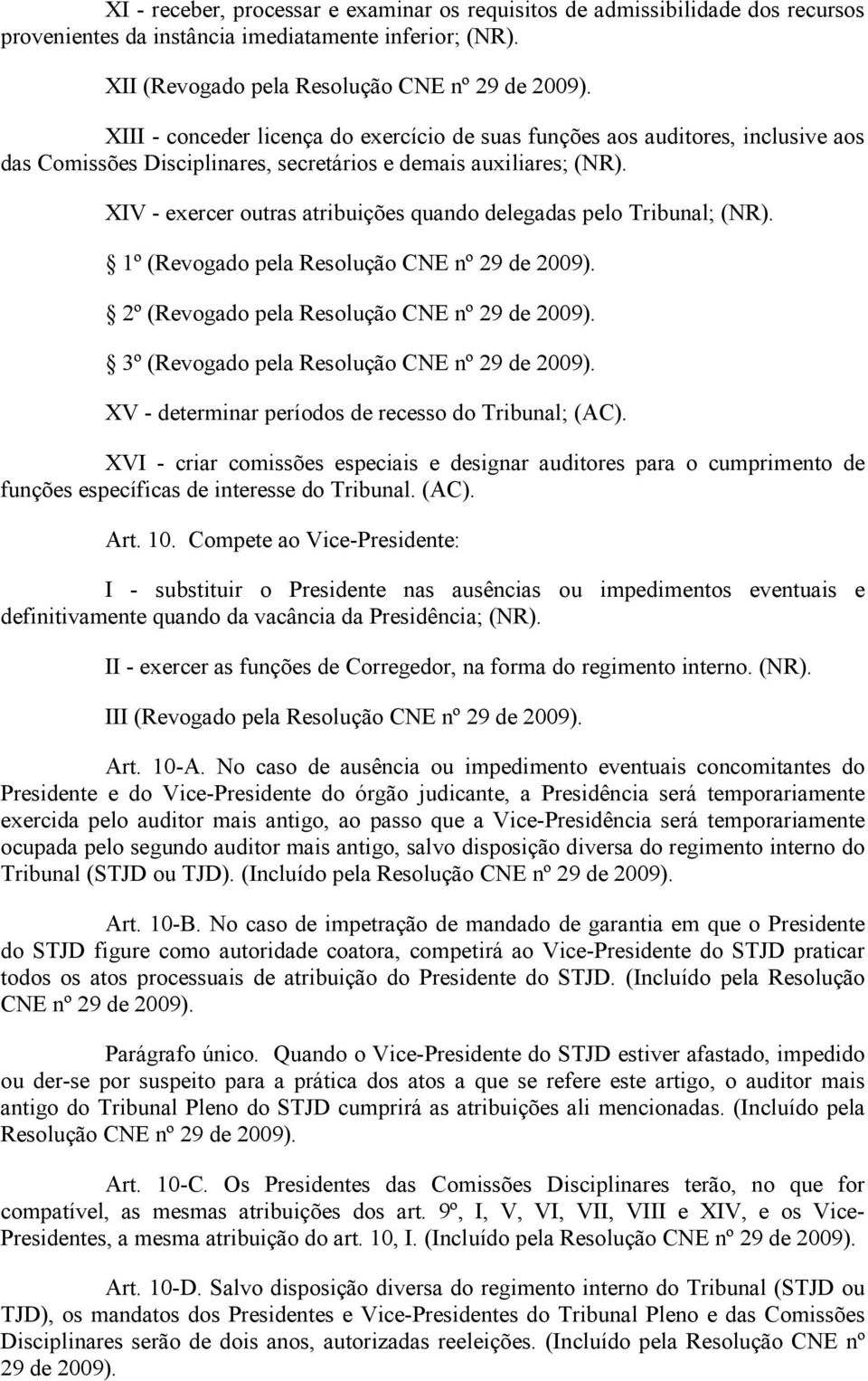 XIV - exercer outras atribuições quando delegadas pelo Tribunal; (NR). 1º (Revogado pela 2º (Revogado pela 3º (Revogado pela XV - determinar períodos de recesso do Tribunal; (AC).