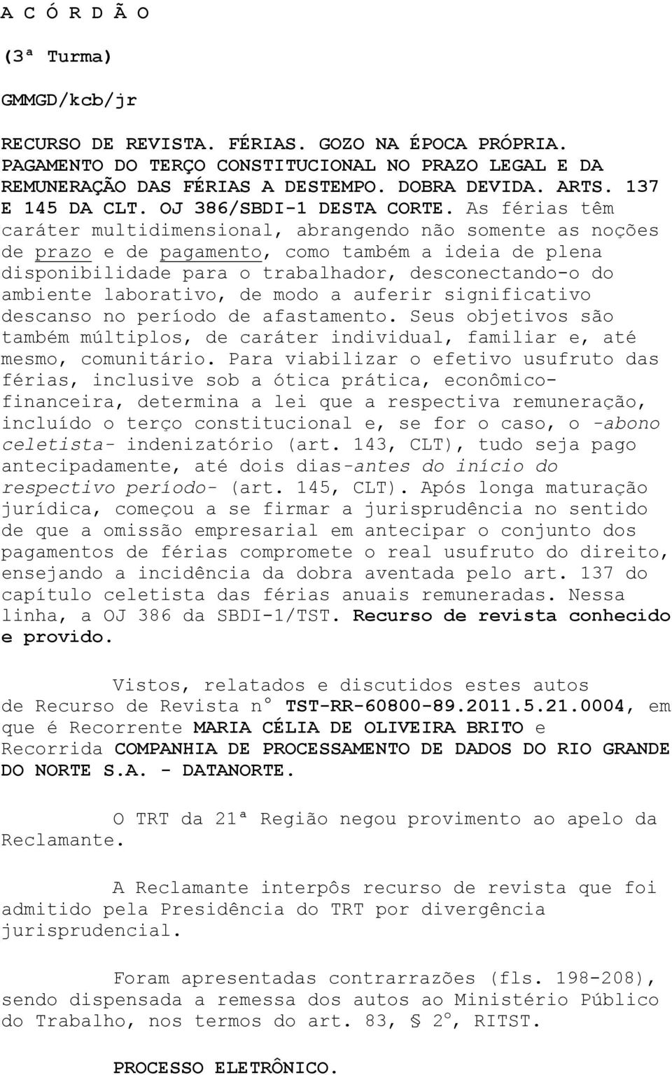 As férias têm caráter multidimensional, abrangendo não somente as noções de prazo e de pagamento, como também a ideia de plena disponibilidade para o trabalhador, desconectando-o do ambiente