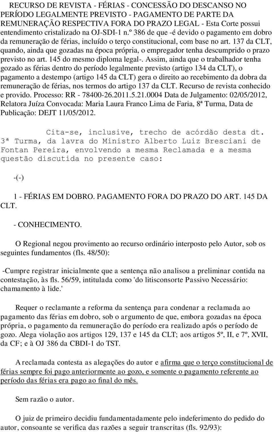 137 da CLT, quando, ainda que gozadas na época própria, o empregador tenha descumprido o prazo previsto no art. 145 do mesmo diploma legal-.