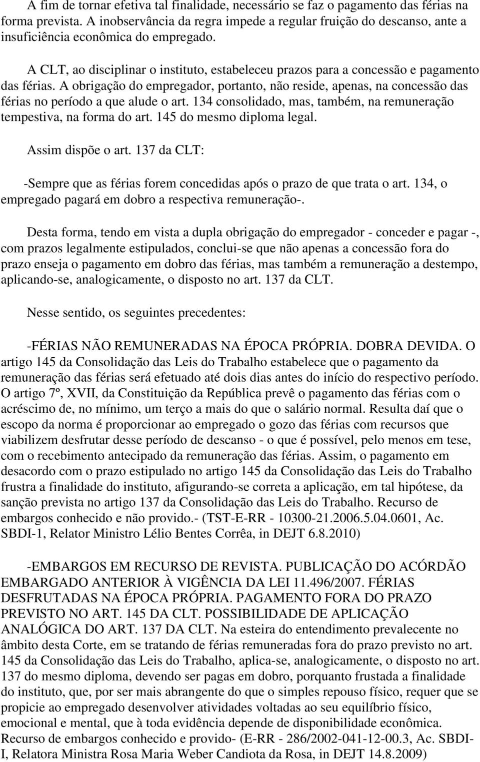 A CLT, ao disciplinar o instituto, estabeleceu prazos para a concessão e pagamento das férias.