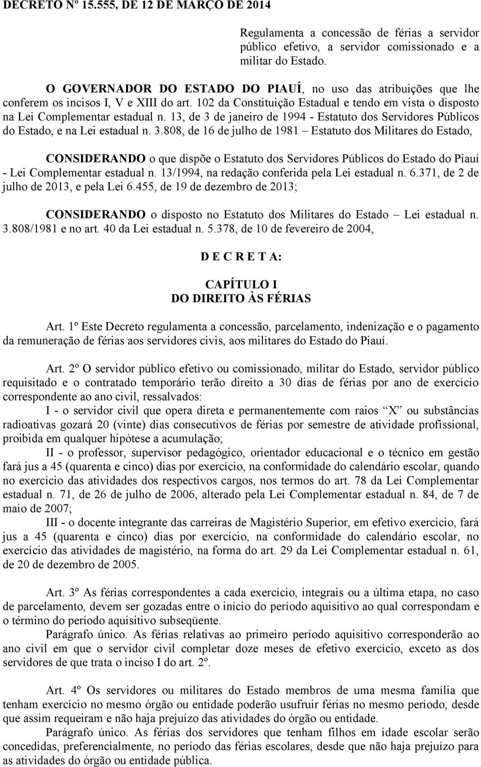 13, de 3 de janeiro de 1994 - Estatuto dos Servidores Públicos do Estado, e na Lei estadual n. 3.808, de 16 de julho de 1981 Estatuto dos Militares do Estado, CONSIDERANDO o que dispõe o Estatuto dos Servidores Públicos do Estado do Piauí - Lei Complementar estadual n.