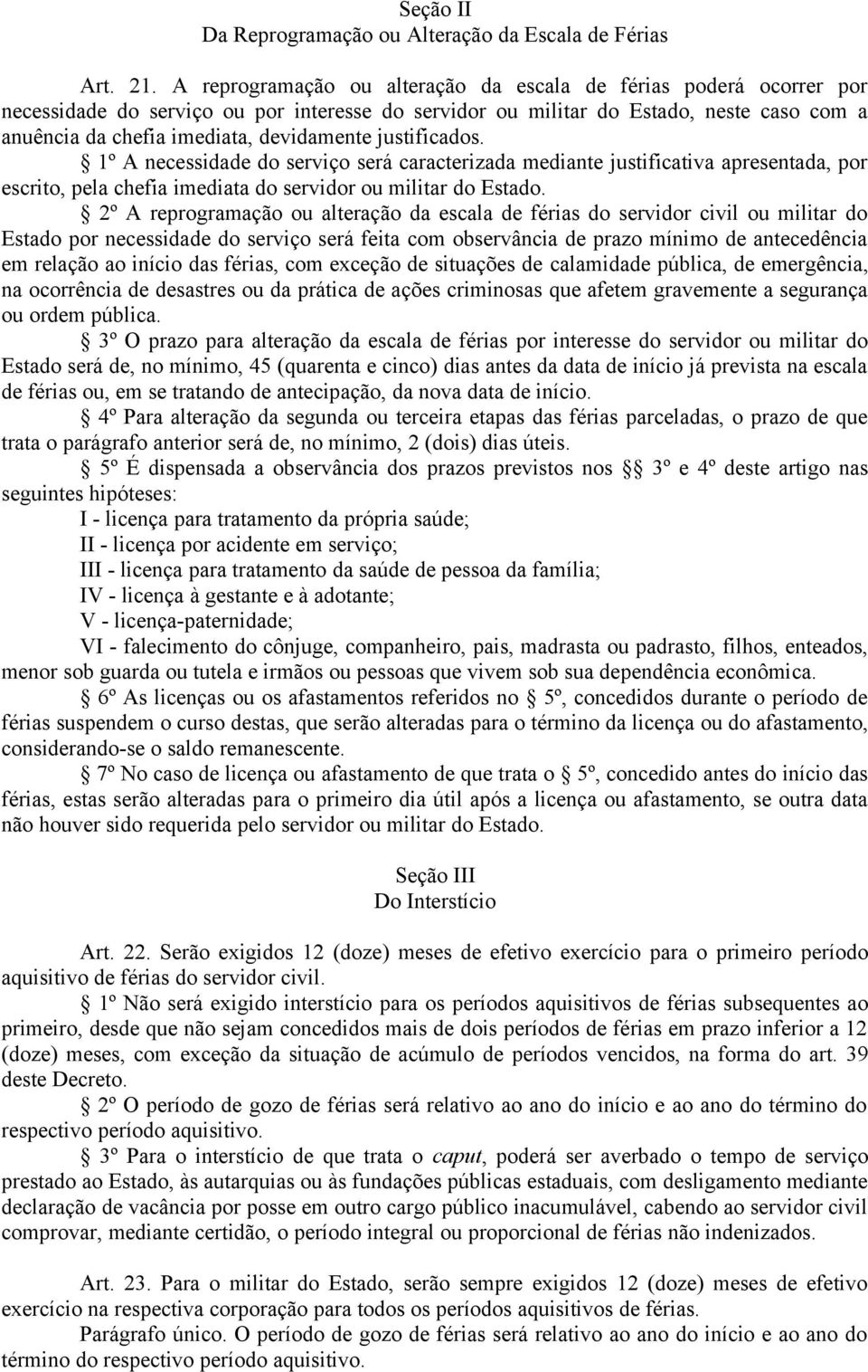 justificados. 1º A necessidade do serviço será caracterizada mediante justificativa apresentada, por escrito, pela chefia imediata do servidor ou militar do Estado.