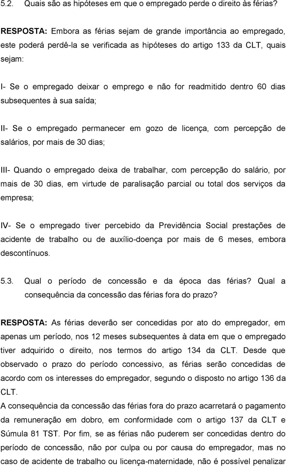 readmitido dentro 60 dias subsequentes à sua saída; II- Se o empregado permanecer em gozo de licença, com percepção de salários, por mais de 30 dias; III- Quando o empregado deixa de trabalhar, com