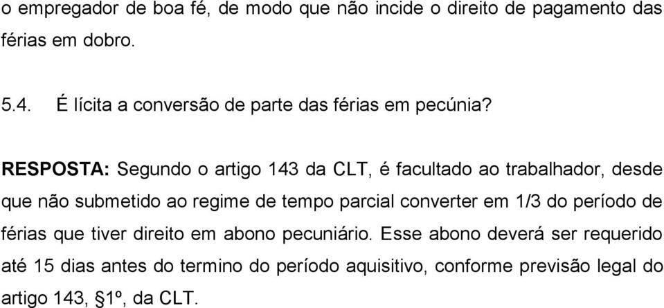 RESPOSTA: Segundo o artigo 143 da CLT, é facultado ao trabalhador, desde que não submetido ao regime de tempo parcial