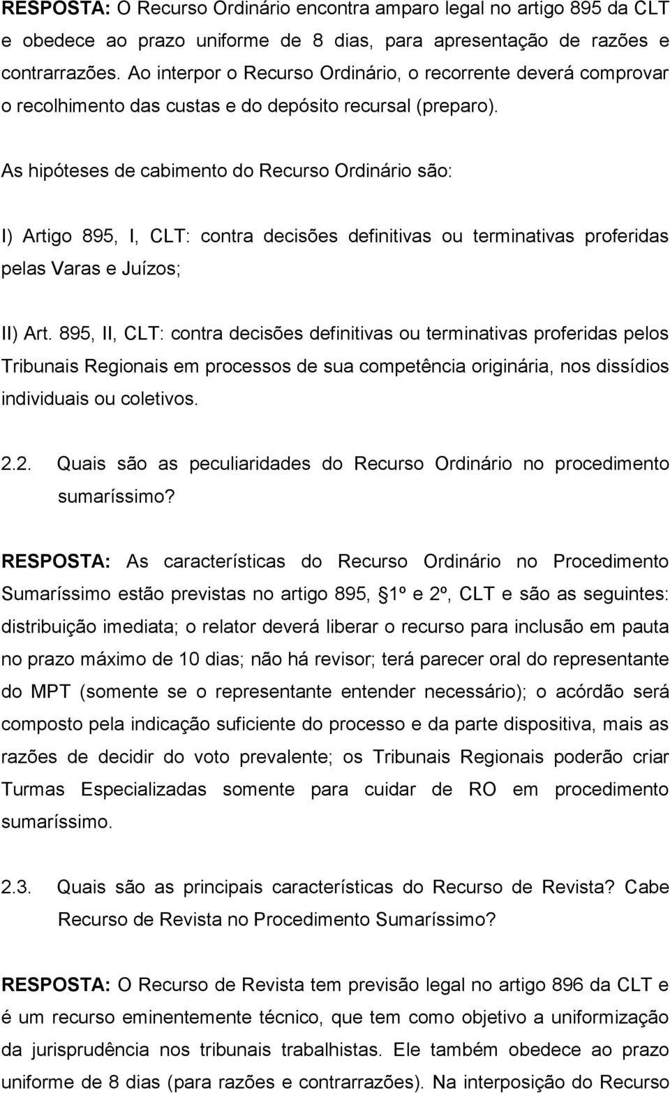As hipóteses de cabimento do Recurso Ordinário são: I) Artigo 895, I, CLT: contra decisões definitivas ou terminativas proferidas pelas Varas e Juízos; II) Art.