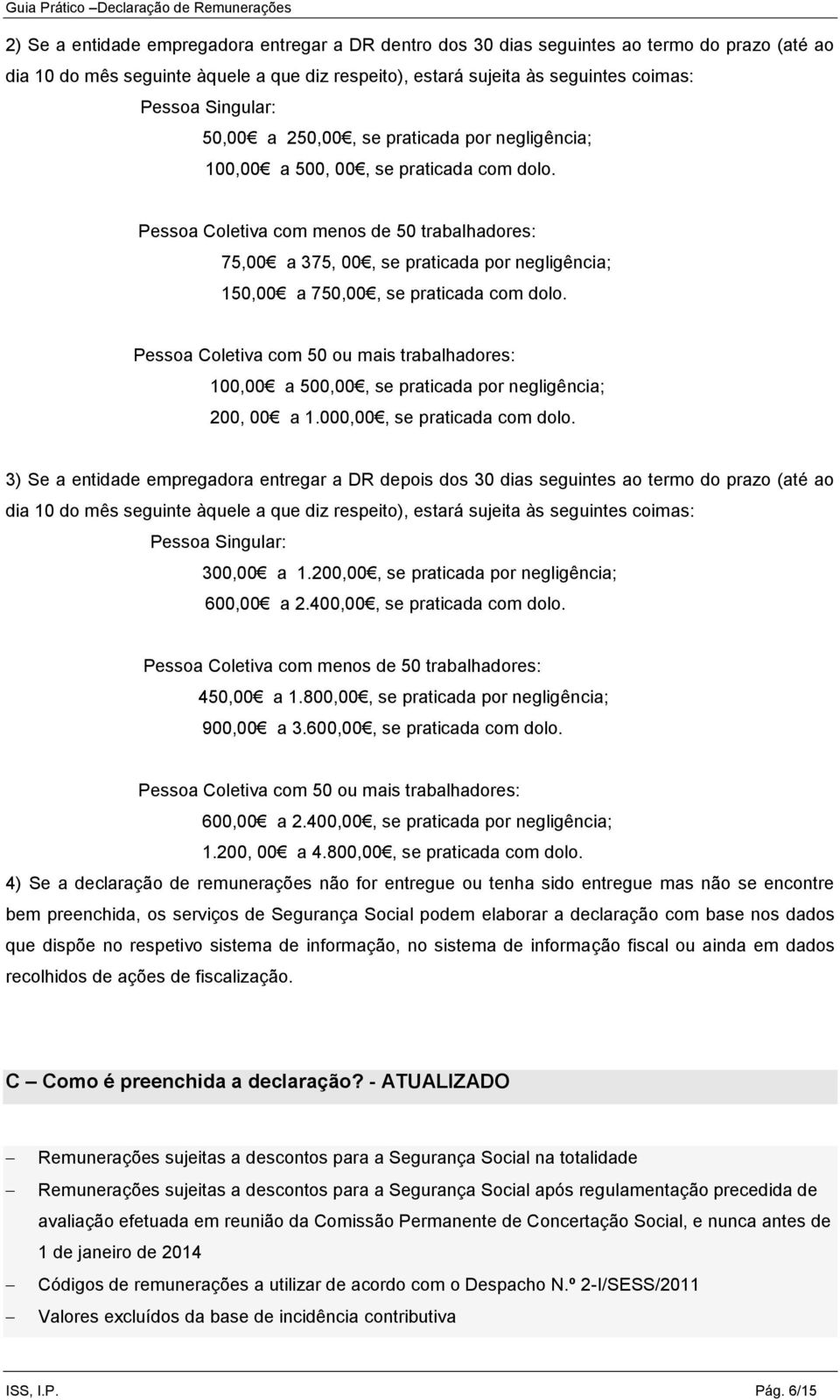 Pessoa Coletiva com menos de 50 trabalhadores: 75,00 a 375, 00, se praticada por negligência; 150,00 a 750,00, se praticada com dolo.