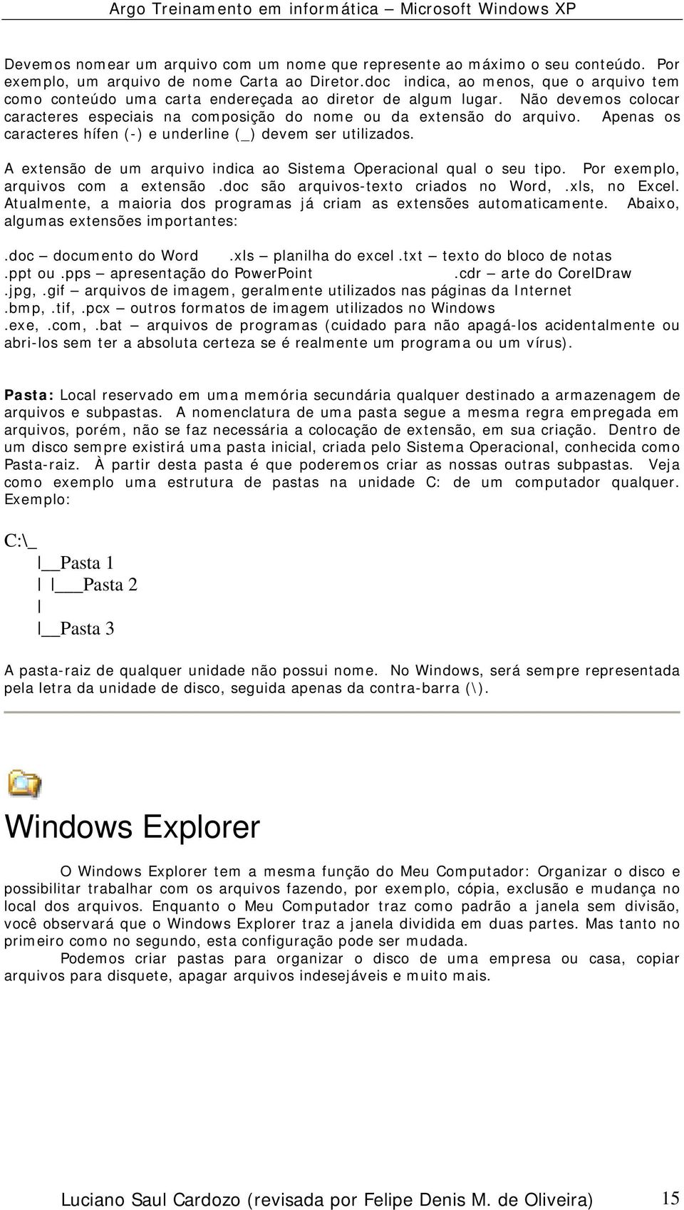 Apenas os caracteres hífen (-) e underline (_) devem ser utilizados. A extensão de um arquivo indica ao Sistema Operacional qual o seu tipo. Por exemplo, arquivos com a extensão.