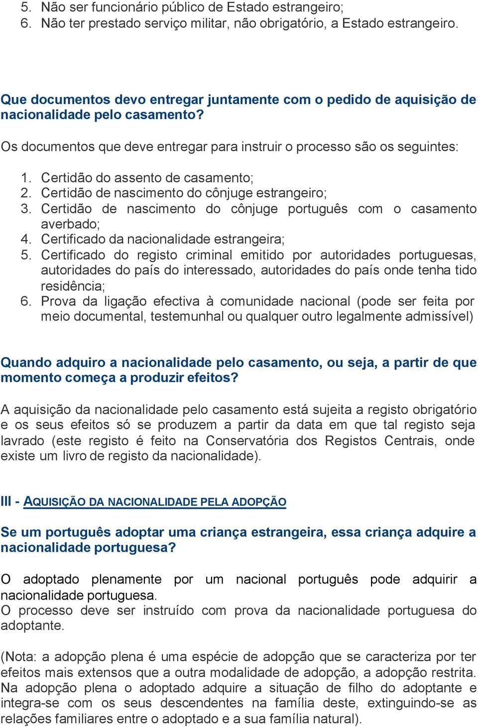 Certidão do assento de casamento; 2. Certidão de nascimento do cônjuge estrangeiro; 3. Certidão de nascimento do cônjuge português com o casamento averbado; 4.