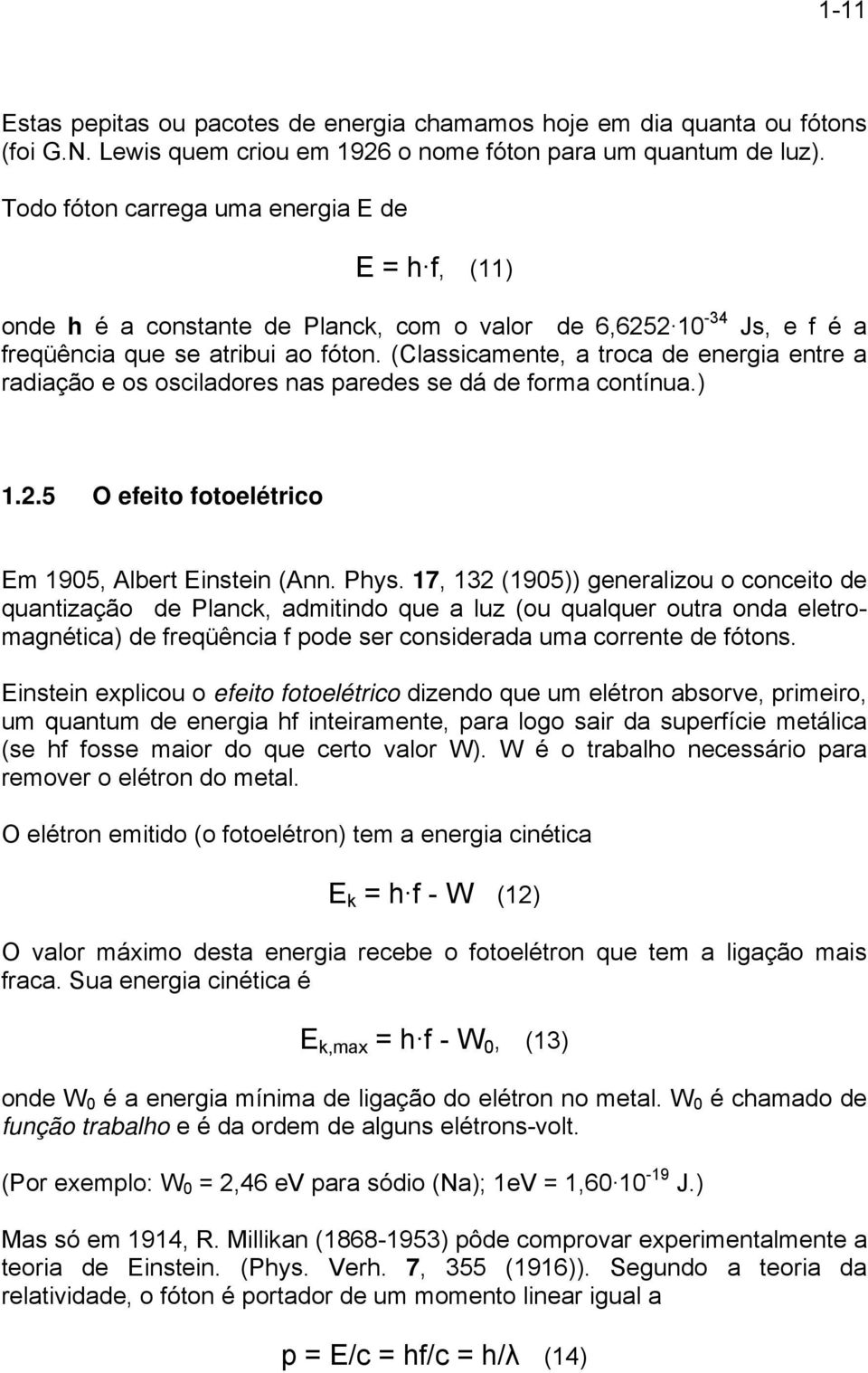 (Classicamente, a troca de energia entre a radiação e os osciladores nas paredes se dá de forma contínua.) 1.2.5 O efeito fotoelétrico Em 1905, Albert Einstein (Ann. Phys.