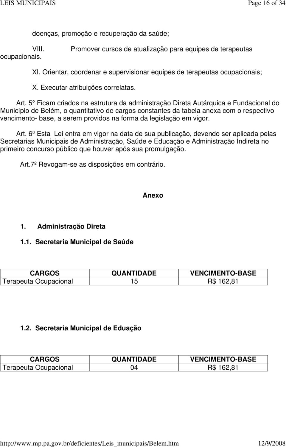 5º Ficam criados na estrutura da administração Direta Autárquica e Fundacional do Município de Belém, o quantitativo de cargos constantes da tabela anexa com o respectivo vencimento- base, a serem