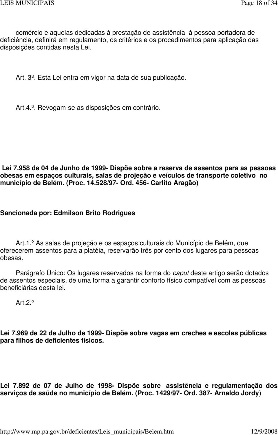 958 de 04 de Junho de 1999- Dispõe sobre a reserva de assentos para as pessoas obesas em espaços culturais, salas de projeção e veículos de transporte coletivo no município de Belém. (Proc. 14.