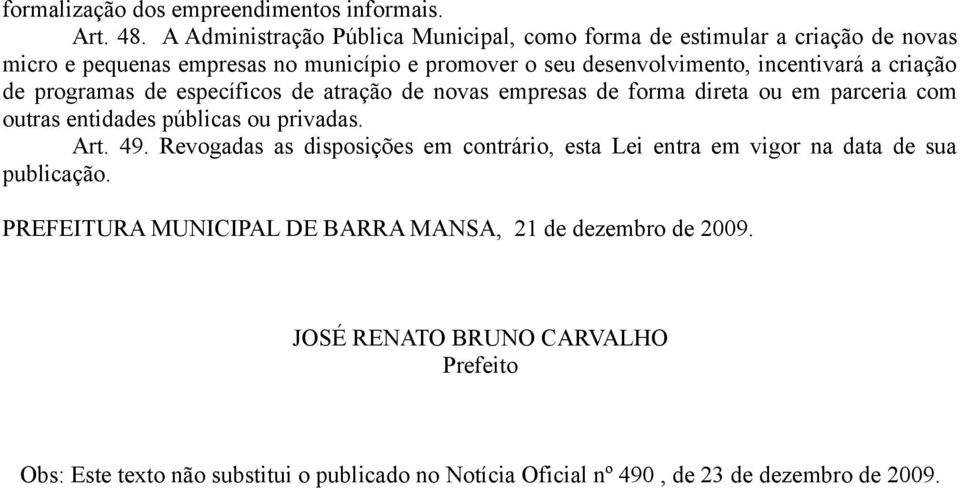 incentivará a criação de programas de específicos de atração de novas empresas de forma direta ou em parceria com outras entidades públicas ou privadas. Art. 49.