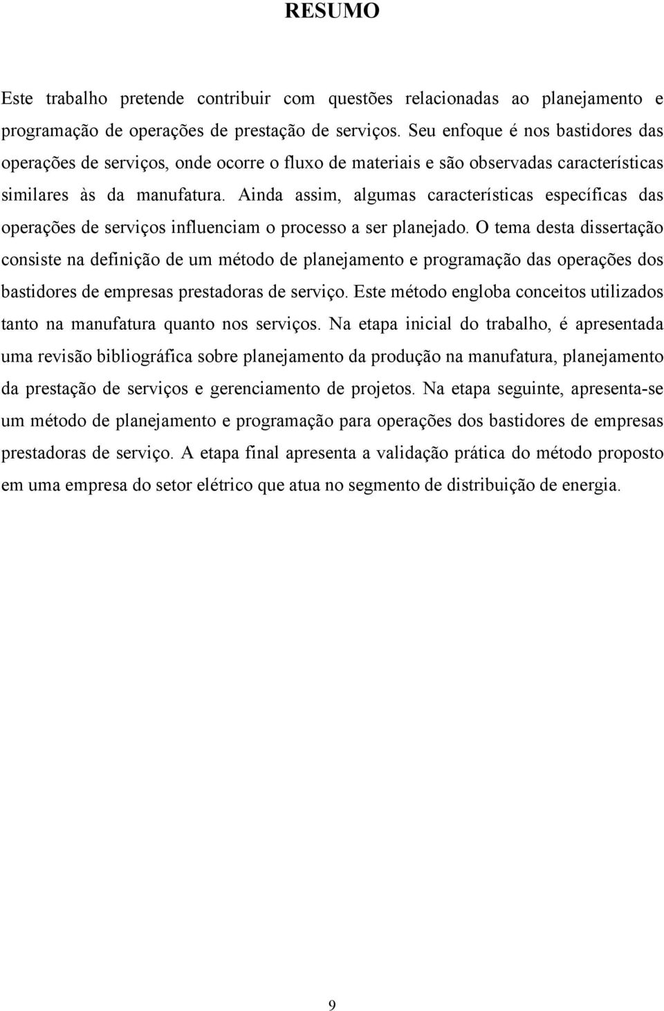 Ainda assim, algumas caracerísicas específicas das operações de serviços influenciam o processo a ser planejado.