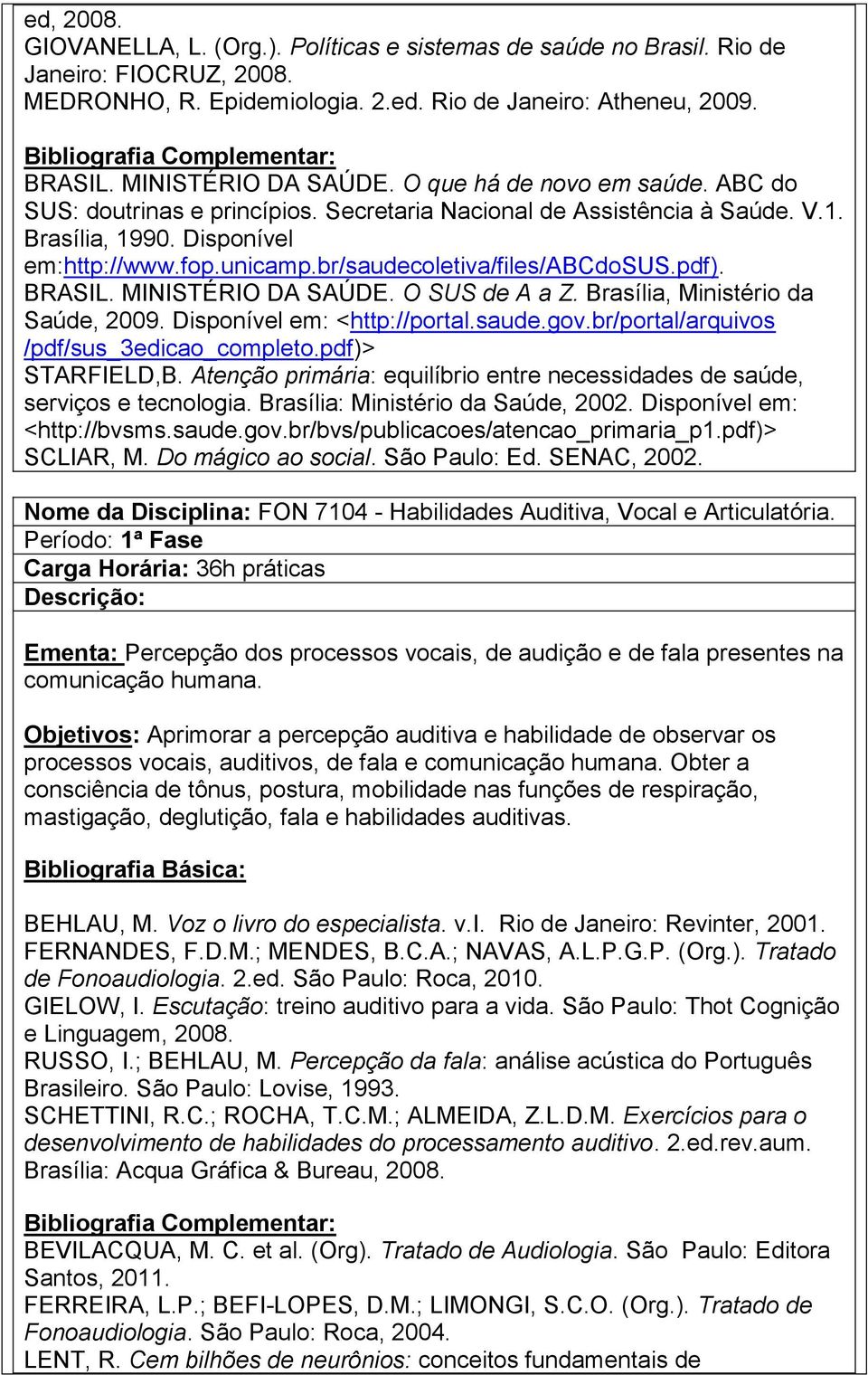 pdf). BRASIL. MINISTÉRIO DA SAÚDE. O SUS de A a Z. Brasília, Ministério da Saúde, 2009. Disponível em: <http://portal.saude.gov.br/portal/arquivos /pdf/sus_3edicao_completo.pdf)> STARFIELD,B.