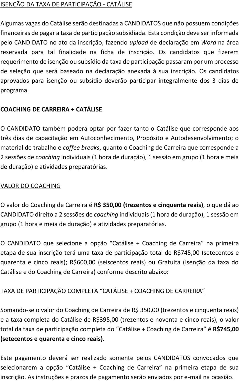 Os candidatos que fizerem requerimento de isenção ou subsídio da taxa de participação passaram por um processo de seleção que será baseado na declaração anexada à sua inscrição.