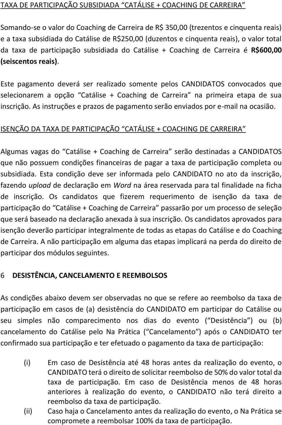 Este pagamento deverá ser realizado somente pelos CANDIDATOS convocados que selecionarem a opção Catálise + Coaching de Carreira na primeira etapa de sua inscrição.