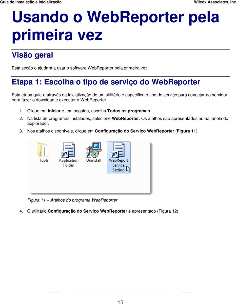 download e executar o WebReporter. 1. Clique em Iniciar e, em seguida, escolha Todos os programas. 2. Na lista de programas instalados, selecione WebReporter.