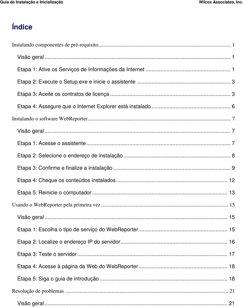 .. 7 Etapa 2: Selecione o endereço de instalação... 8 Etapa 3: Confirme e finalize a instalação... 9 Etapa 4: Cheque os conteúdos instalados... 12 Etapa 5: Reinicie o computador.